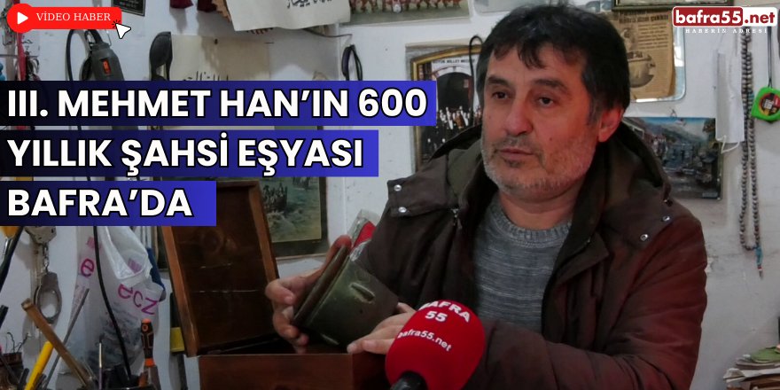 3. Mehmet Han’ın 600 Yıllık Şahsi Eşyası Bafra’da
